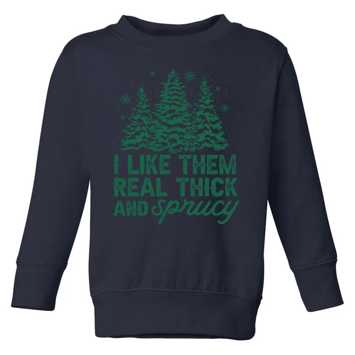 I Like Them Real Thick And Sprucey Funny Christmas Tree Xmas Toddler Sweatshirt