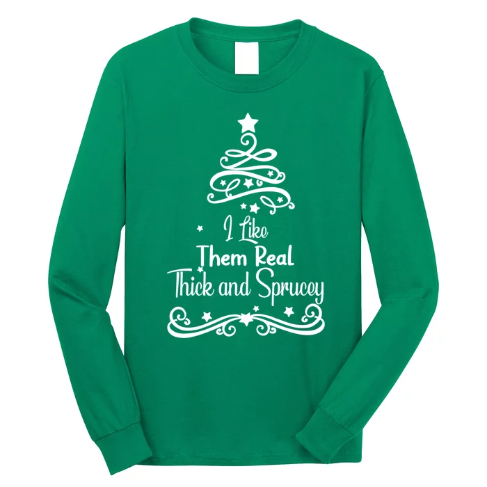 I Like Them Real Thick And Sprucey Funny Christmas Tree Xmas Long Sleeve Shirt