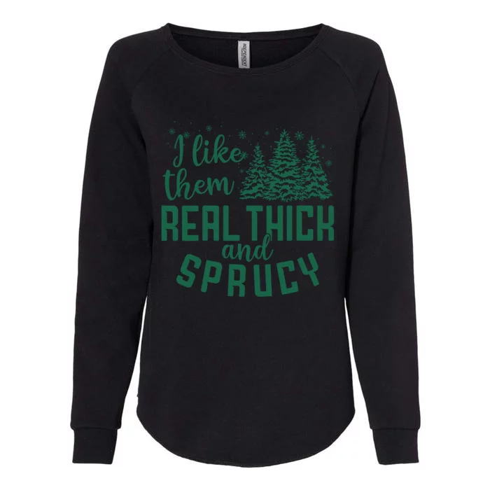 I Like Them Real Thick And Sprucey Funny Christmas Tree Xmas Womens California Wash Sweatshirt