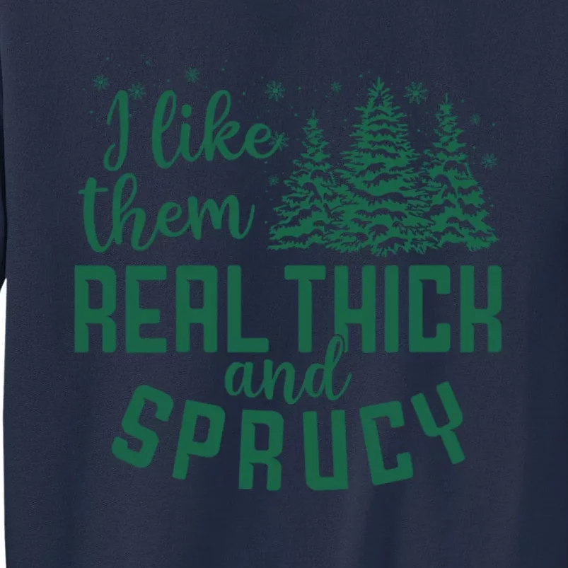 I Like Them Real Thick And Sprucey Funny Christmas Tree Xmas Sweatshirt