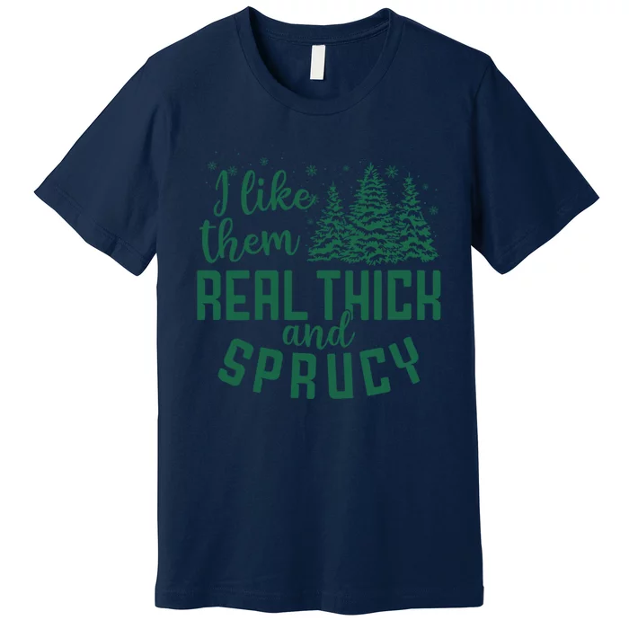 I Like Them Real Thick And Sprucey Funny Christmas Tree Xmas Premium T-Shirt