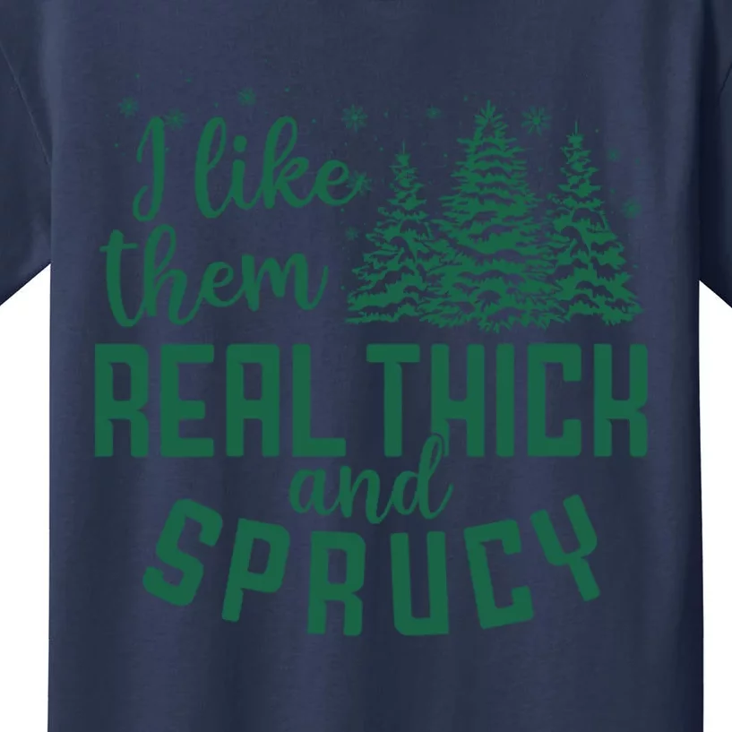 I Like Them Real Thick And Sprucey Funny Christmas Tree Xmas Kids T-Shirt