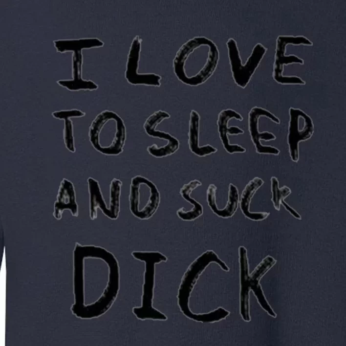 I Love To Sleep And Suck Dick Toddler Sweatshirt