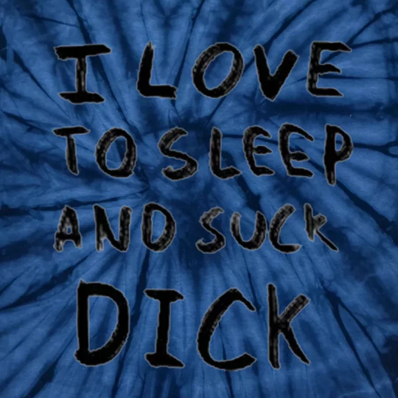 I Love To Sleep And Suck Dick Tie-Dye T-Shirt