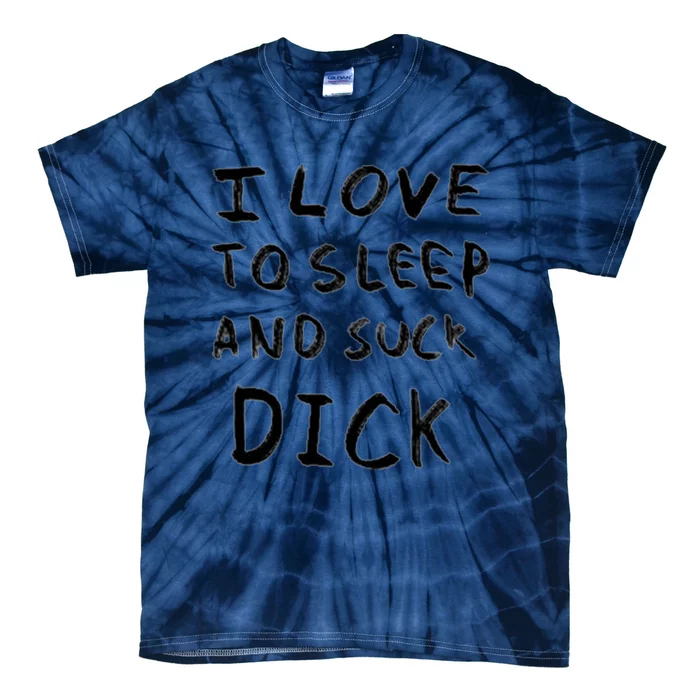 I Love To Sleep And Suck Dick Tie-Dye T-Shirt