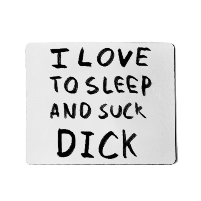 I Love To Sleep And Suck Dick Mousepad