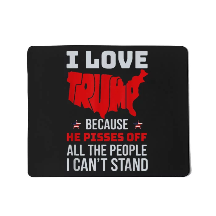 I Love Trump Because He Pisses Off The People I CanT Stand Mousepad