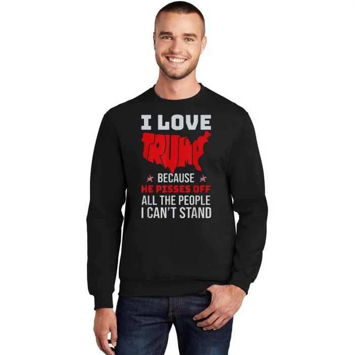 I Love Trump Because He Pisses Off The People I CanT Stand Tall Sweatshirt