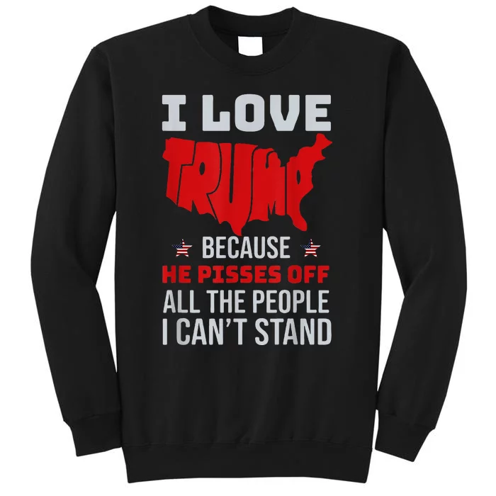 I Love Trump Because He Pisses Off The People I CanT Stand Tall Sweatshirt