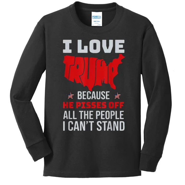 I Love Trump Because He Pisses Off The People I CanT Stand Kids Long Sleeve Shirt