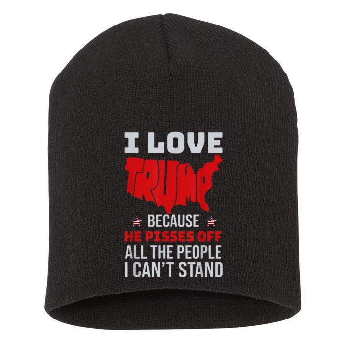 I Love Trump Because He Pisses Off The People I CanT Stand Short Acrylic Beanie