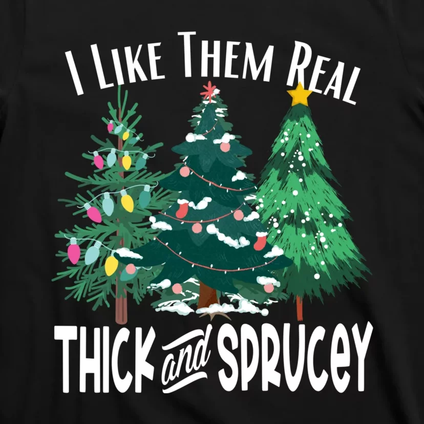 I Like Them Real Thick And Sprucey Funny Christmas Trees Gag T-Shirt