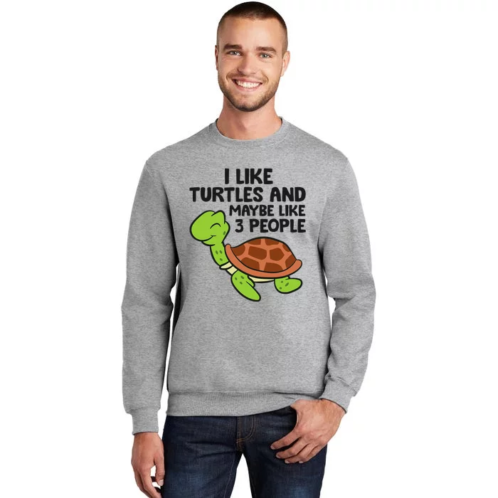 I Like Turtles And Maybe Like 3 People Turtles Tall Sweatshirt