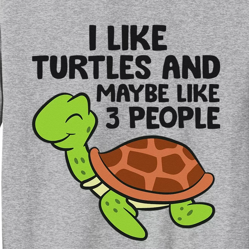 I Like Turtles And Maybe Like 3 People Turtles Tall Sweatshirt