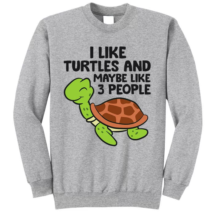 I Like Turtles And Maybe Like 3 People Turtles Tall Sweatshirt