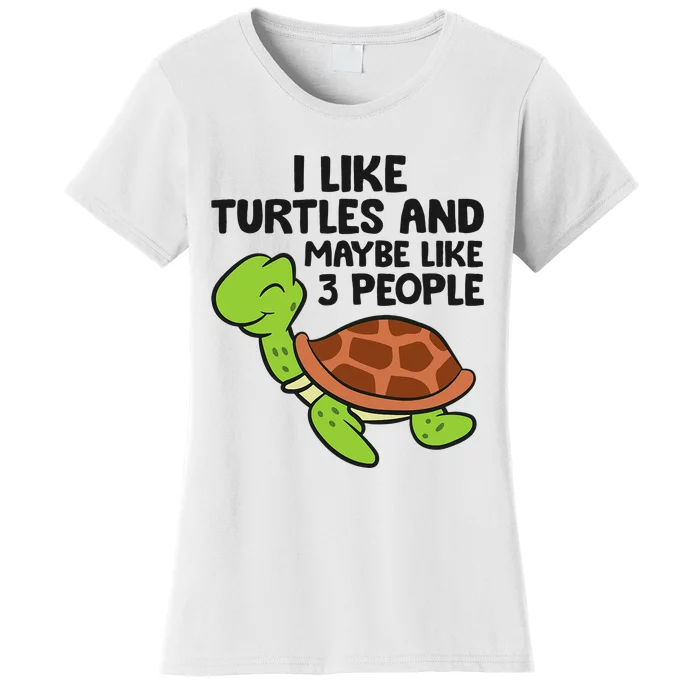 I Like Turtles And Maybe Like 3 People Turtles Women's T-Shirt