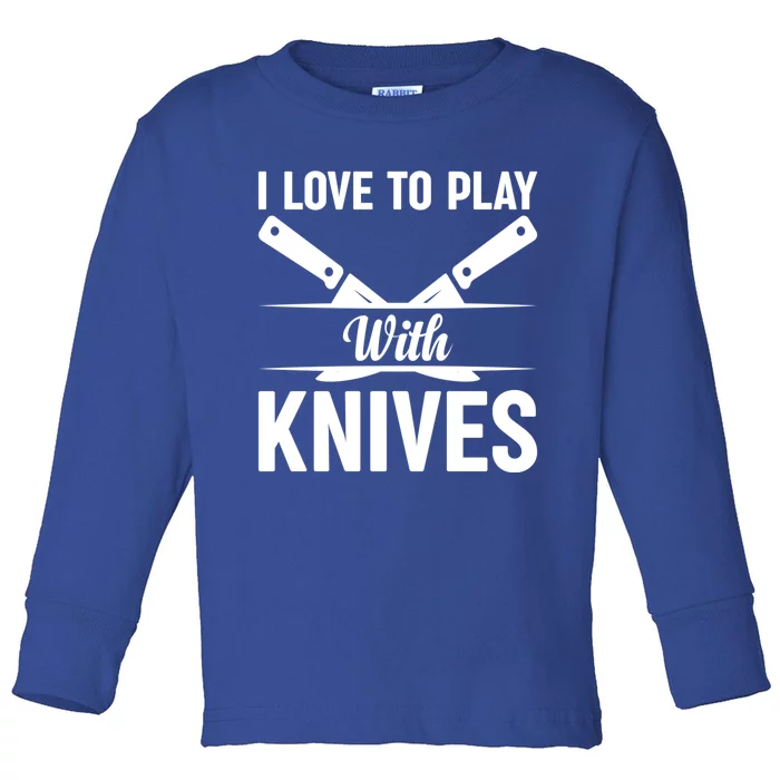 I Love To Play With Knives Kitchen Tools Culinary Chef Cooks Gift Toddler Long Sleeve Shirt