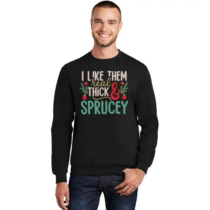 I Like Them Real Thick And Sprucey Cute Christmas Sweatshirt