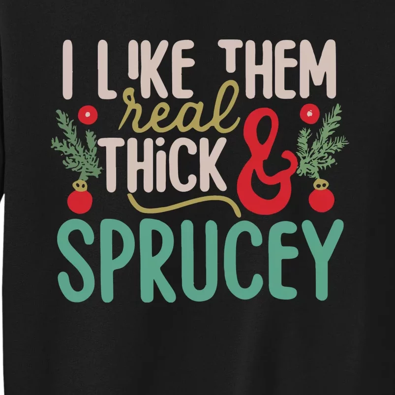 I Like Them Real Thick And Sprucey Cute Christmas Sweatshirt