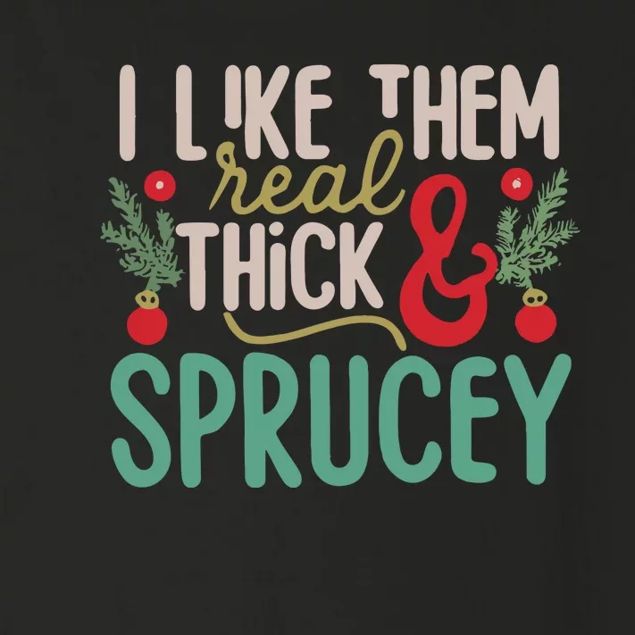 I Like Them Real Thick And Sprucey Cute Christmas Toddler Long Sleeve Shirt