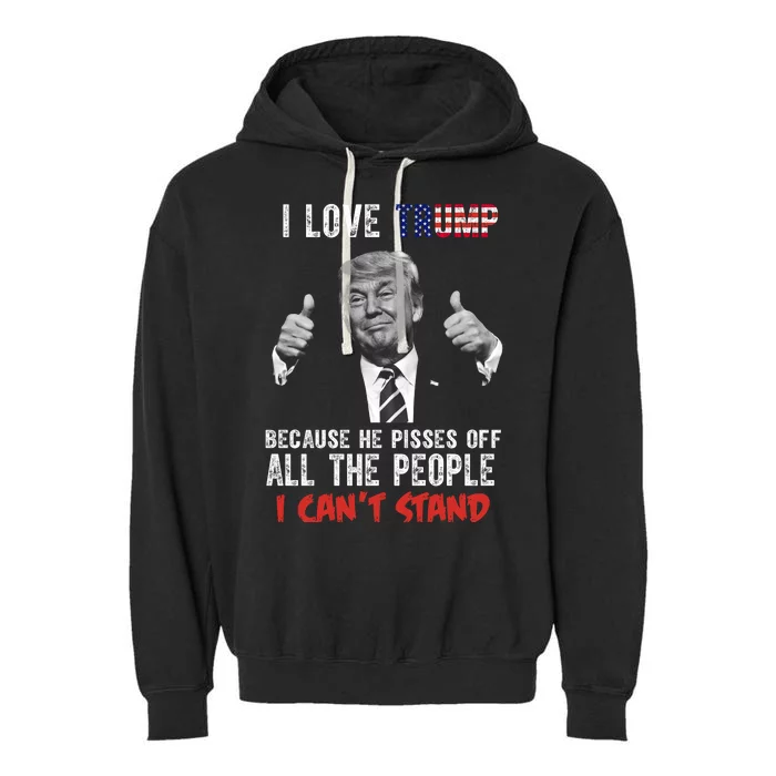 I Love Trump Because He Pisses Off All The People I Can’T Stand Funny Garment-Dyed Fleece Hoodie