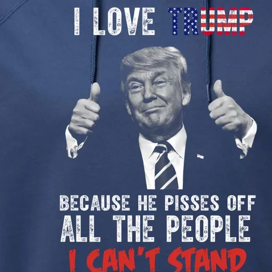 I Love Trump Because He Pisses Off All The People I Can’T Stand Funny Performance Fleece Hoodie