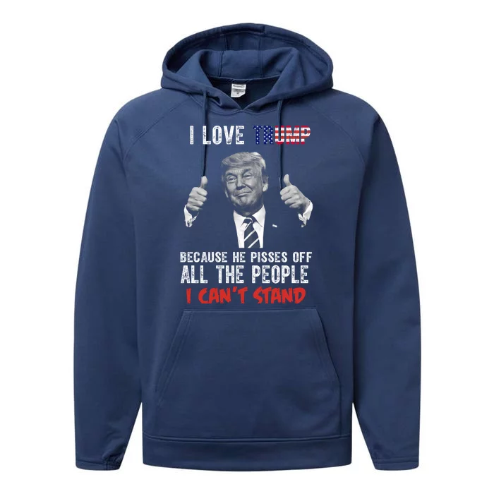 I Love Trump Because He Pisses Off All The People I Can’T Stand Funny Performance Fleece Hoodie