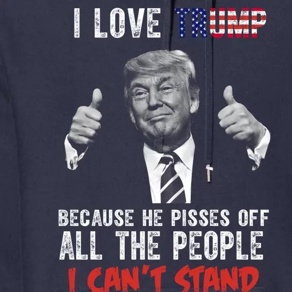 I Love Trump Because He Pisses Off All The People I Can’T Stand Funny Premium Hoodie