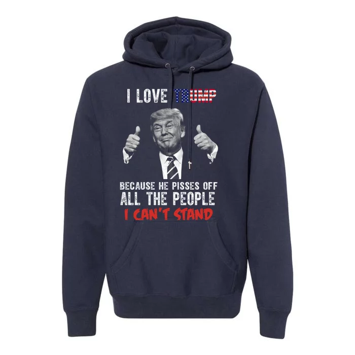 I Love Trump Because He Pisses Off All The People I Can’T Stand Funny Premium Hoodie