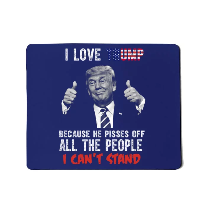 I Love Trump Because He Pisses Off All The People I Can’T Stand Funny Mousepad