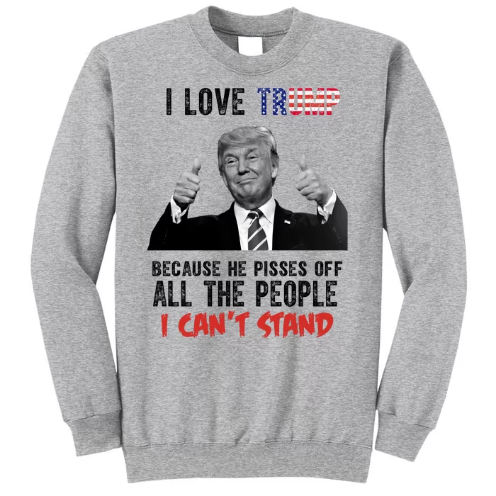 I Love Trump Because He Pisses Off All The People I Can’T Stand Funny Sweatshirt