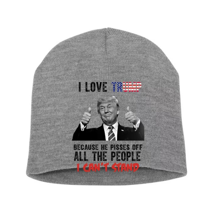 I Love Trump Because He Pisses Off All The People I Can’T Stand Funny Short Acrylic Beanie