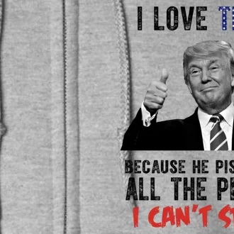 I Love Trump Because He Pisses Off All The People I Can’T Stand Funny Full Zip Hoodie