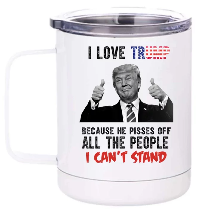 I Love Trump Because He Pisses Off All The People I Can’T Stand Funny Front & Back 12oz Stainless Steel Tumbler Cup