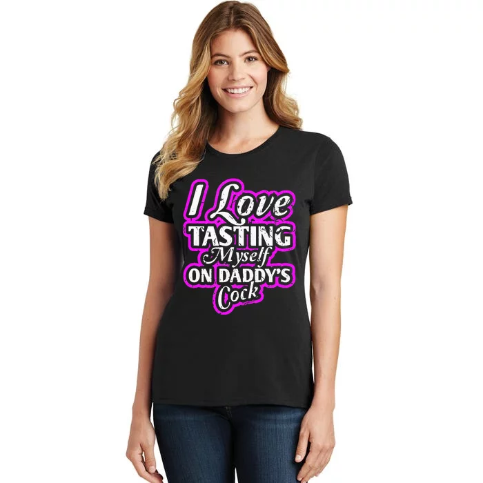 I Love Tasting Myself On Daddys Cock Sexy BDSM DDLG ABDL Women's T-Shirt