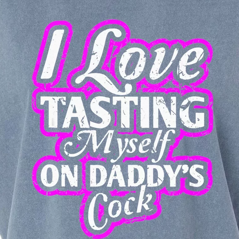 I Love Tasting Myself On Daddys Cock Sexy BDSM DDLG ABDL Garment-Dyed Women's Muscle Tee