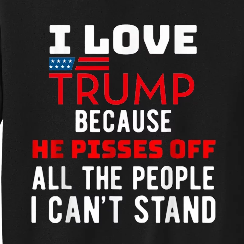 I Love Trump Because He Pisses Off The People I CanT Stand Tall Sweatshirt