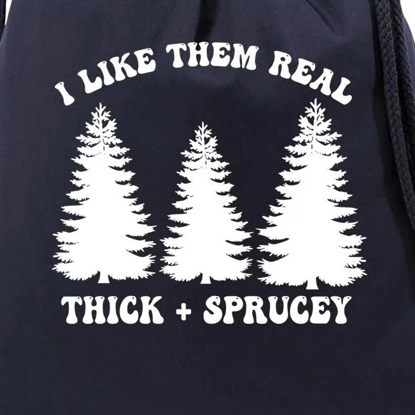 I Like Them Thick And Sprucey Funny Xmas Christmas Tree Meaningful Gift Drawstring Bag