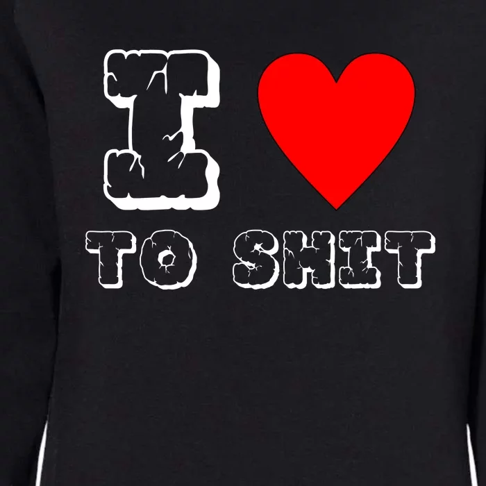 I Love To Shit Womens California Wash Sweatshirt