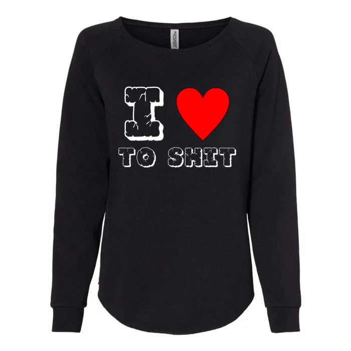 I Love To Shit Womens California Wash Sweatshirt