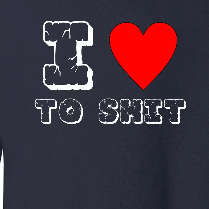 I Love To Shit Toddler Sweatshirt