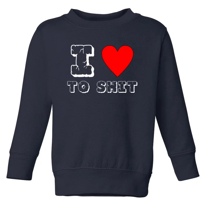 I Love To Shit Toddler Sweatshirt