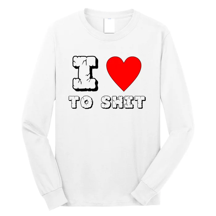 I Love To Shit Long Sleeve Shirt