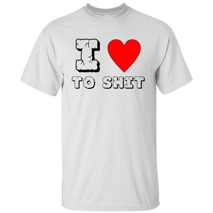 I Love To Shit Tall T-Shirt