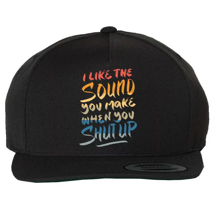 I Like The Sound You Make When You Shut Up Funny Saying Wool Snapback Cap