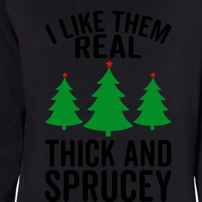 I Like Them Real Thick And Sprucey Funny Christmas Xmas Cute Gift Womens California Wash Sweatshirt