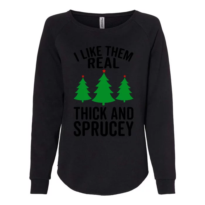 I Like Them Real Thick And Sprucey Funny Christmas Xmas Cute Gift Womens California Wash Sweatshirt