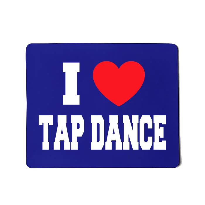 I Love Tap Dance Cool Gift Mousepad