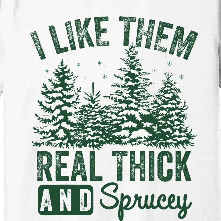 I Like Them Real Thick and Sprucey Christmas Funny Sayings Premium T-Shirt