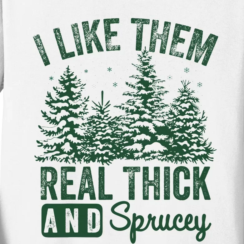 I Like Them Real Thick and Sprucey Christmas Funny Sayings Kids Long Sleeve Shirt